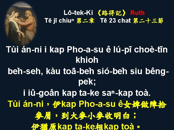Lō -tek-Kì 《路得記》 Ruth Tē jī chiuⁿ 第二章 Tē 23 chat 第二十三節 Tùi án-ni