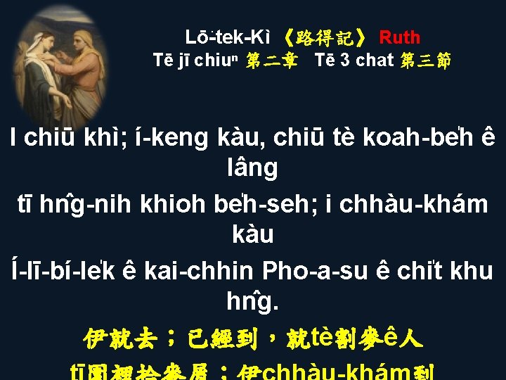 Lō -tek-Kì 《路得記》 Ruth Tē jī chiuⁿ 第二章 Tē 3 chat 第三節 I chiū