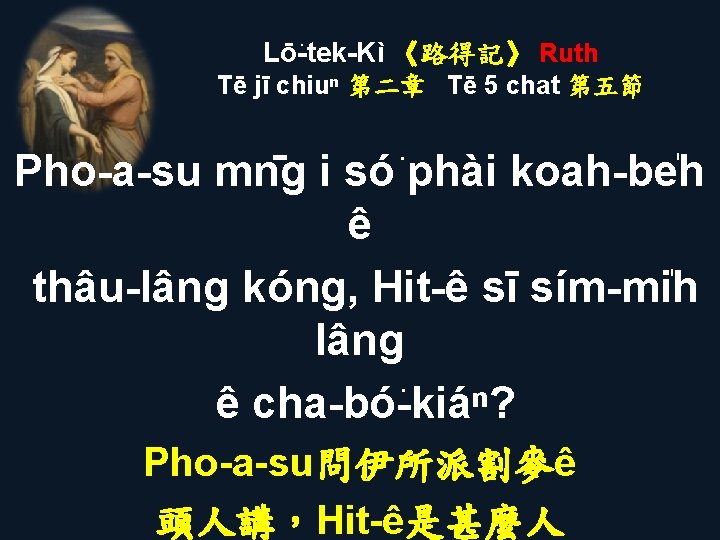 Lō -tek-Kì 《路得記》 Ruth Tē jī chiuⁿ 第二章 Tē 5 chat 第五節 Pho-a-su mn