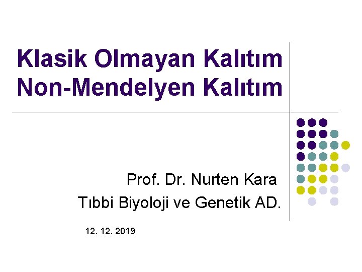 Klasik Olmayan Kalıtım Non-Mendelyen Kalıtım Prof. Dr. Nurten Kara Tıbbi Biyoloji ve Genetik AD.