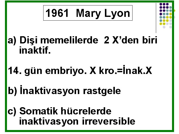 1961 Mary Lyon a) Dişi memelilerde 2 X’den biri inaktif. 14. gün embriyo. X