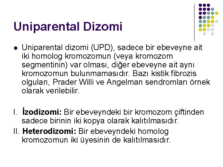 Uniparental Dizomi l Uniparental dizomi (UPD), sadece bir ebeveyne ait iki homolog kromozomun (veya