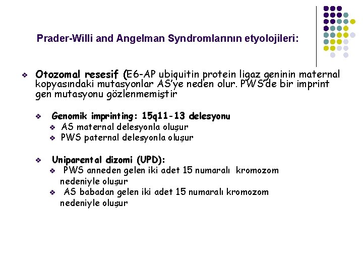 Prader-Willi and Angelman Syndromlarının etyolojileri: v Otozomal resesif (E 6 -AP ubiquitin protein ligaz