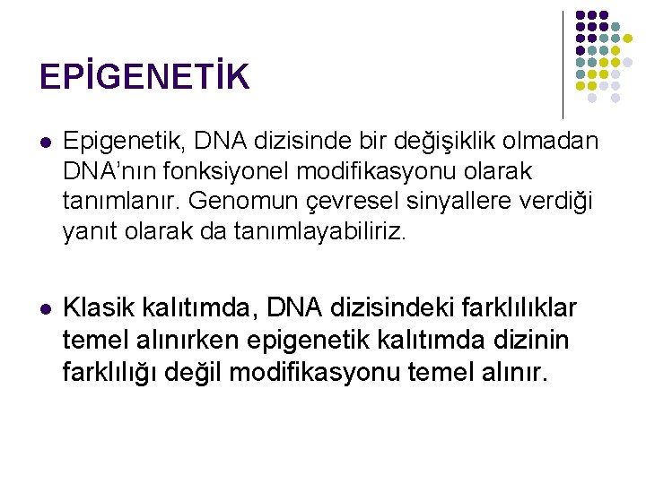 EPİGENETİK l Epigenetik, DNA dizisinde bir değişiklik olmadan DNA’nın fonksiyonel modifikasyonu olarak tanımlanır. Genomun