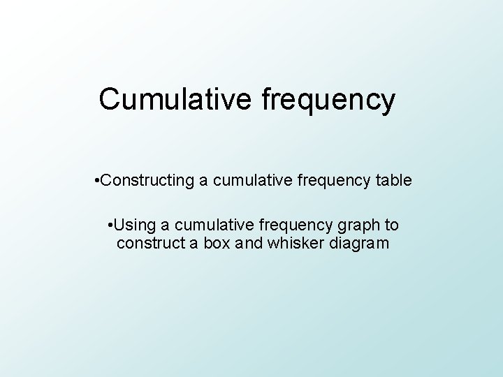 Cumulative frequency • Constructing a cumulative frequency table • Using a cumulative frequency graph