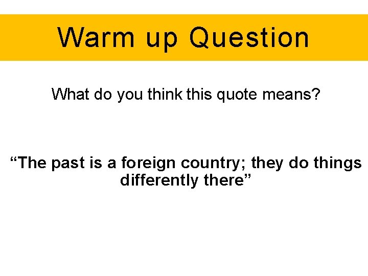 Warm up Question What do you think this quote means? “The past is a