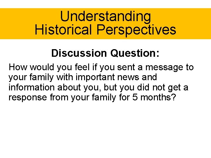 Understanding Historical Perspectives Discussion Question: How would you feel if you sent a message