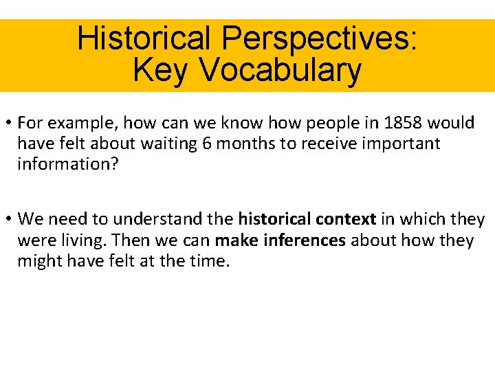 Historical Perspectives: Key Vocabulary • For example, how can we know how people in