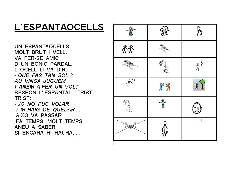 L´ESPANTAOCELLS UN ESPANTAOCELLS, MOLT BRUT I VELL, VA FER-SE AMIC D’ UN BONIC PARDAL.