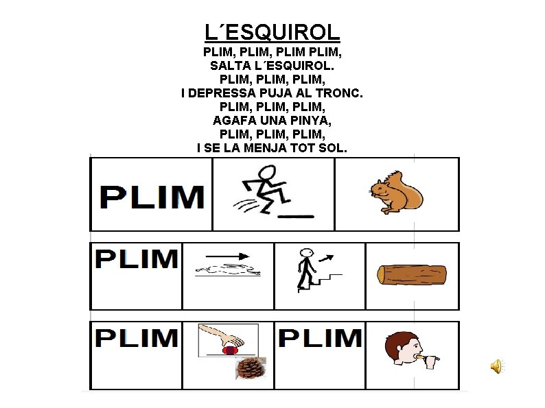 L´ESQUIROL PLIM, SALTA L´ESQUIROL. PLIM, I DEPRESSA PUJA AL TRONC. PLIM, AGAFA UNA PINYA,