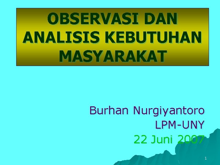 OBSERVASI DAN ANALISIS KEBUTUHAN MASYARAKAT Burhan Nurgiyantoro LPM-UNY 22 Juni 2007 1 