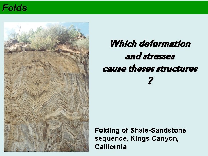 Folds Which deformation and stresses cause theses structures ? Folding of Shale-Sandstone sequence, Kings