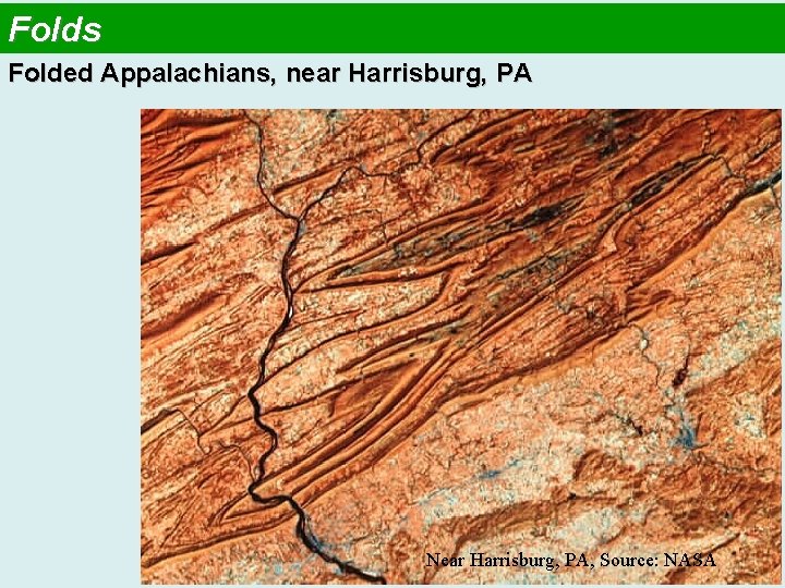 Folds Folded Appalachians, near Harrisburg, PA Near Harrisburg, PA, Source: NASA 