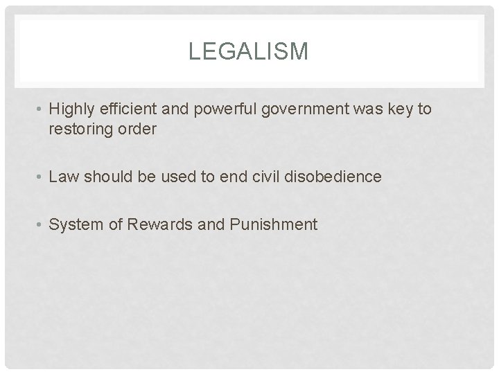 LEGALISM • Highly efficient and powerful government was key to restoring order • Law