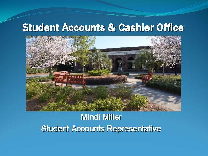 Student Accounts & Cashier Office Mindi Miller Student Accounts Representative 