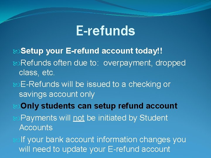 E-refunds Setup your E-refund account today!! Refunds often due to: overpayment, dropped class, etc.