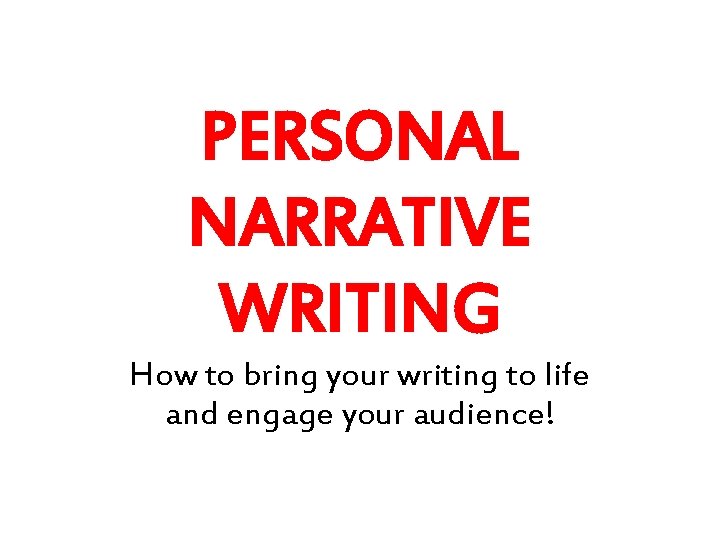 PERSONAL NARRATIVE WRITING How to bring your writing to life and engage your audience!