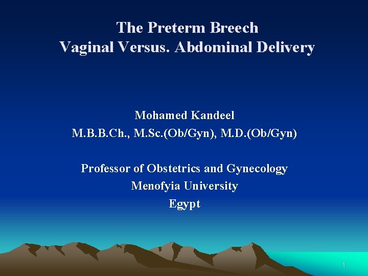 The Preterm Breech Vaginal Versus. Abdominal Delivery Mohamed Kandeel M. B. B. Ch. ,