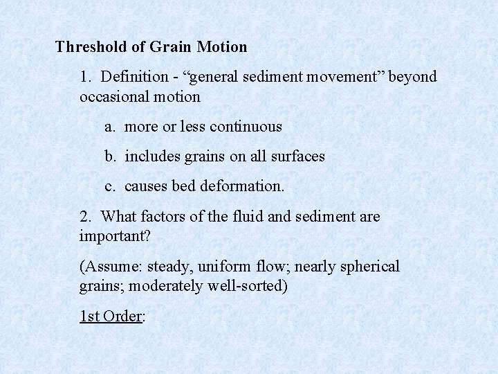 Threshold of Grain Motion 1. Definition - “general sediment movement” beyond occasional motion a.