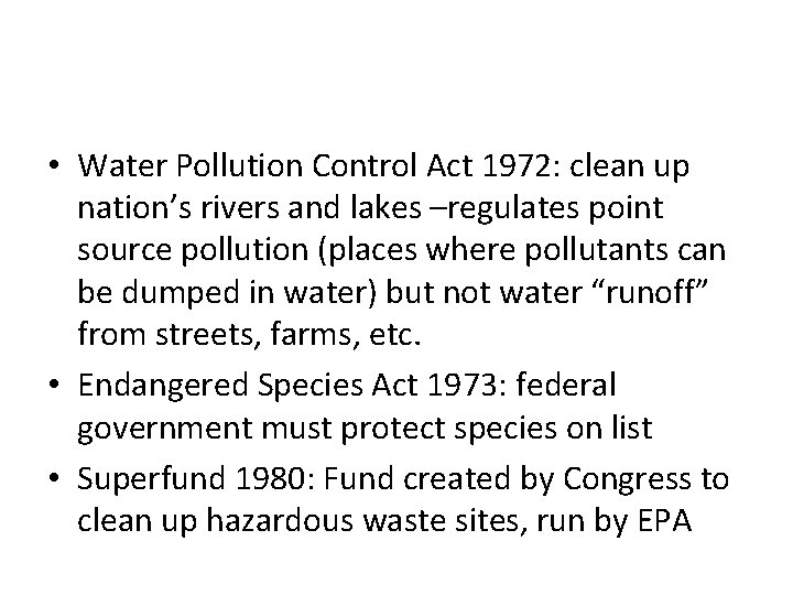  • Water Pollution Control Act 1972: clean up nation’s rivers and lakes –regulates