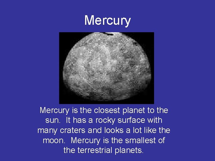 Mercury is the closest planet to the sun. It has a rocky surface with