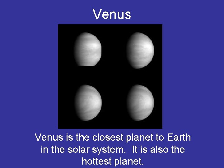 Venus is the closest planet to Earth in the solar system. It is also