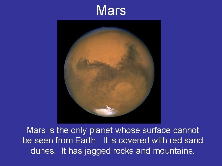 Mars is the only planet whose surface cannot be seen from Earth. It is