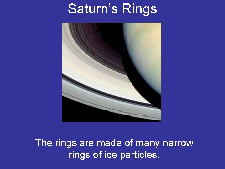 Saturn’s Rings The rings are made of many narrow rings of ice particles. 