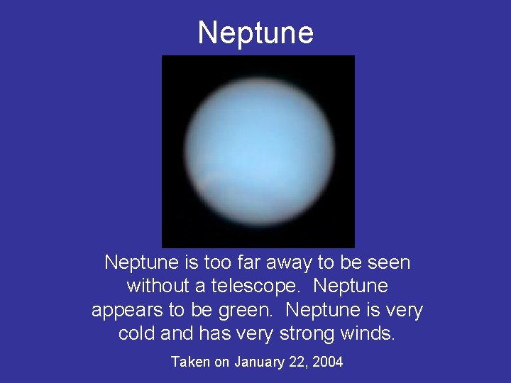 Neptune is too far away to be seen without a telescope. Neptune appears to