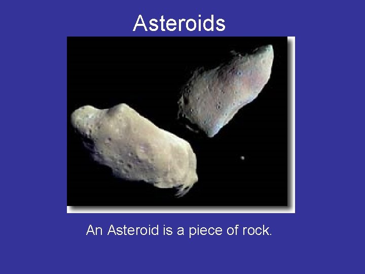 Asteroids An Asteroid is a piece of rock. 