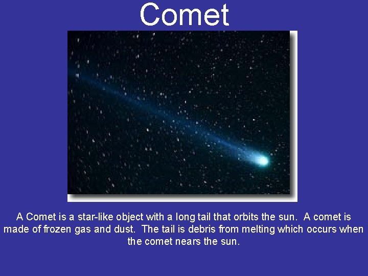 Comet A Comet is a star-like object with a long tail that orbits the