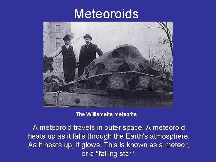 Meteoroids The Williamette meteorite A meteoroid travels in outer space. A meteoroid heats up