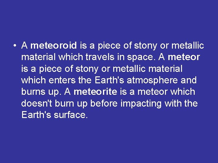  • A meteoroid is a piece of stony or metallic material which travels
