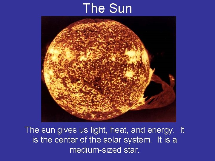The Sun The sun gives us light, heat, and energy. It is the center