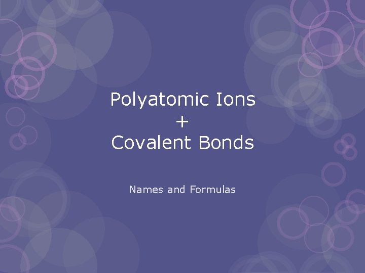 Polyatomic Ions + Covalent Bonds Names and Formulas 