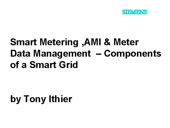 SIEMENS Smart Metering , AMI & Meter Data Management – Components of a Smart
