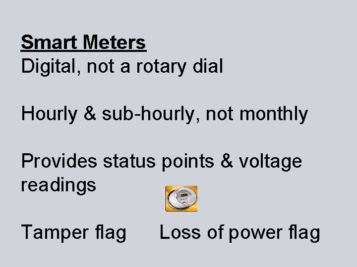 Smart Meters Digital, not a rotary dial Hourly & sub-hourly, not monthly Provides status