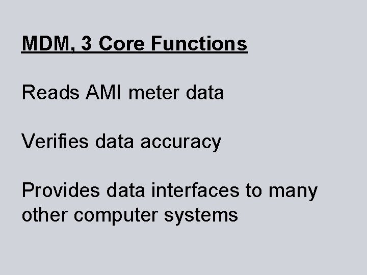 MDM, 3 Core Functions Reads AMI meter data Verifies data accuracy Provides data interfaces