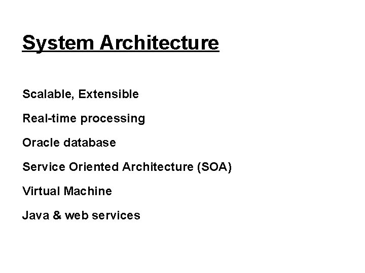 System Architecture Scalable, Extensible Real-time processing Oracle database Service Oriented Architecture (SOA) Virtual Machine
