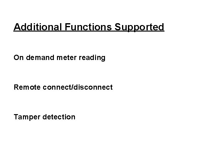 Additional Functions Supported On demand meter reading Remote connect/disconnect Tamper detection 