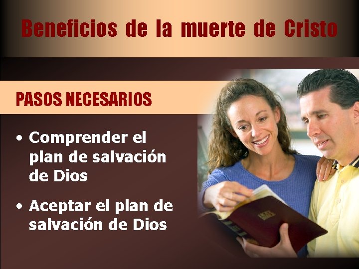 Beneficios de la muerte de Cristo PASOS NECESARIOS • Comprender el plan de salvación