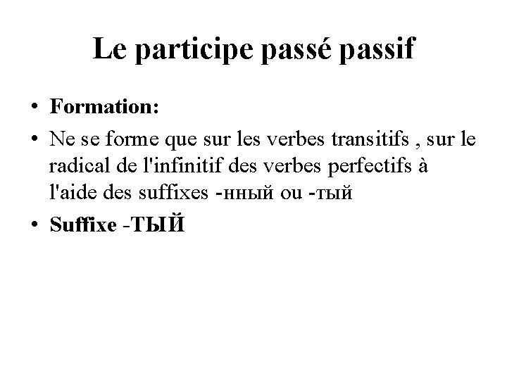 Le participe passé passif • Formation: • Ne se forme que sur les verbes Le participe passé passif • Formation: • Ne se forme que sur les verbes