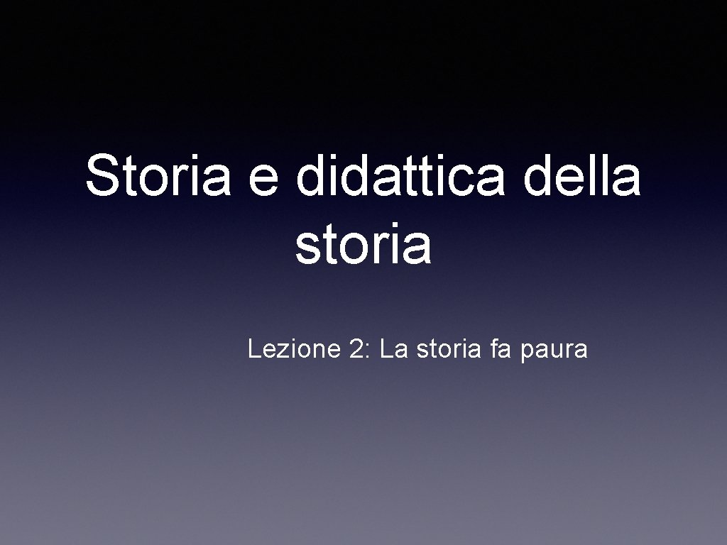 Storia e didattica della storia Lezione 2: La storia fa paura 