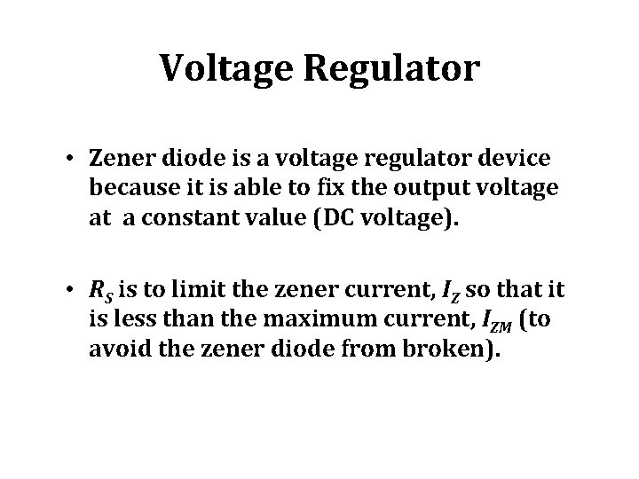 Voltage Regulator • Zener diode is a voltage regulator device because it is able