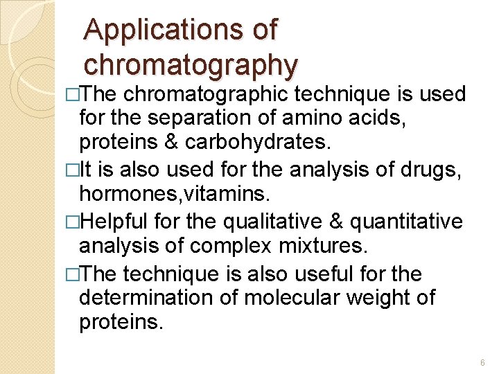 Applications of chromatography �The chromatographic technique is used for the separation of amino acids,