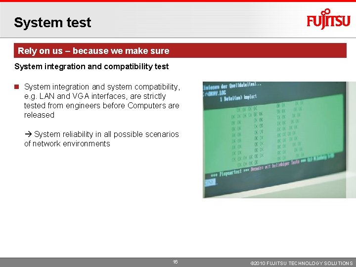 System test Rely on us – because we make sure System integration and compatibility System test Rely on us – because we make sure System integration and compatibility
