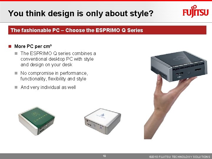 You think design is only about style? The fashionable PC – Choose the ESPRIMO You think design is only about style? The fashionable PC – Choose the ESPRIMO