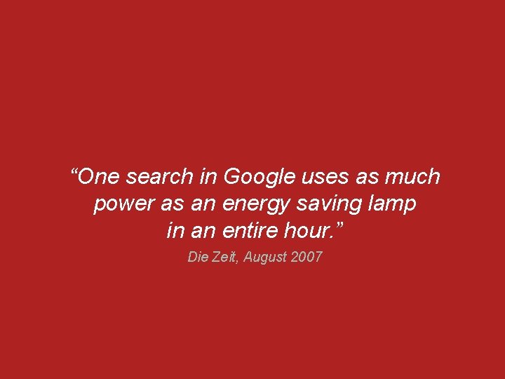 “One search in Google uses as much power as an energy saving lamp in “One search in Google uses as much power as an energy saving lamp in