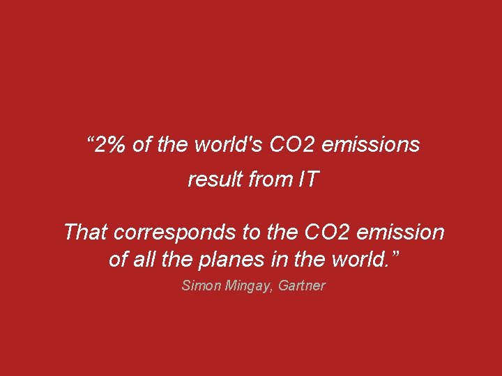 “ 2% of the world's CO 2 emissions result from IT That corresponds to “ 2% of the world's CO 2 emissions result from IT That corresponds to