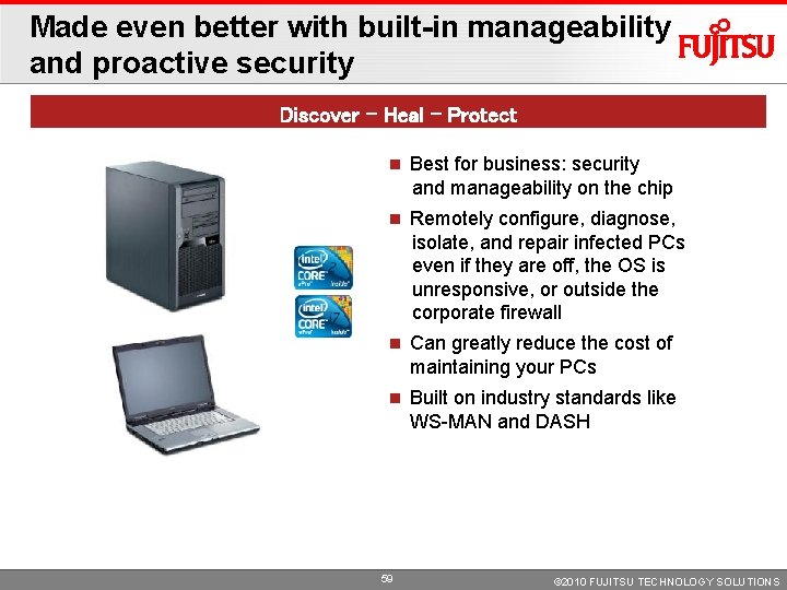 Made even better with built-in manageability and proactive security Discover – Heal – Protect Made even better with built-in manageability and proactive security Discover – Heal – Protect